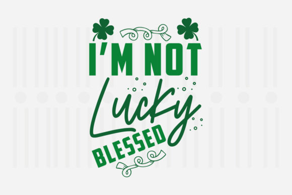 I’m Not Lucky Blessed St. Patrick’s SVG Review