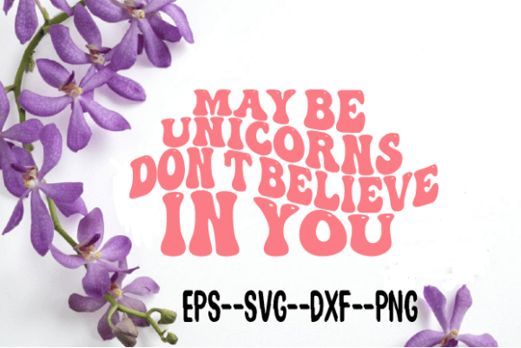 May Be Unicorns Don’t Believe in You SVG Review